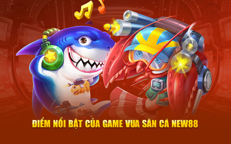 Điểm nổi bật của game vua săn cá new88