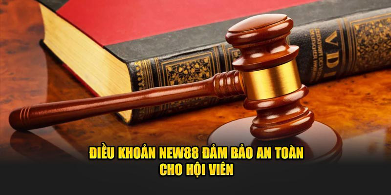 Điều khoản new88 đảm bảo an toàn cho hội viên