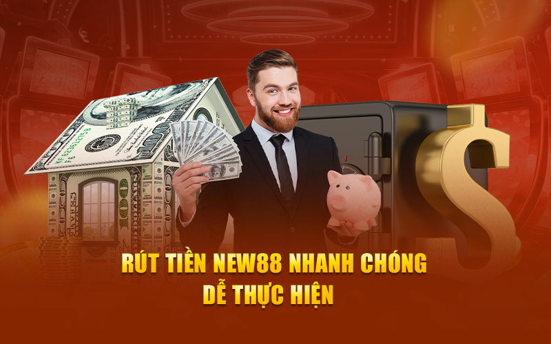 Rút tiền new88 nhanh chóng dễ thực hiện