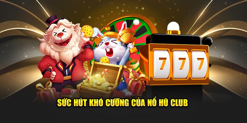 Sức hút khó cưỡng của nổ hũ club